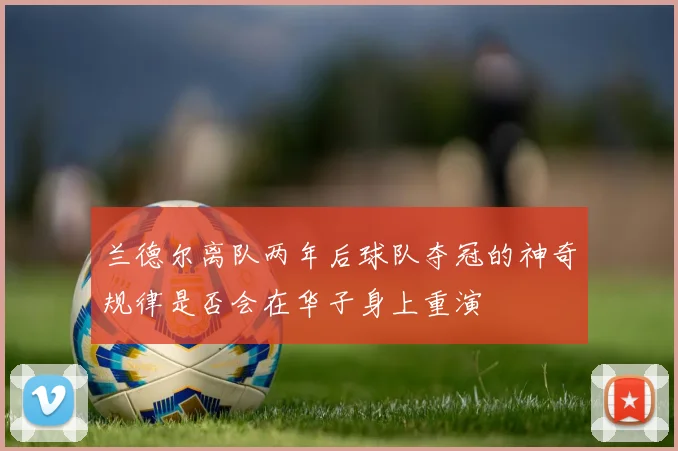 兰德尔离队两年后球队夺冠的神奇规律是否会在华子身上重演