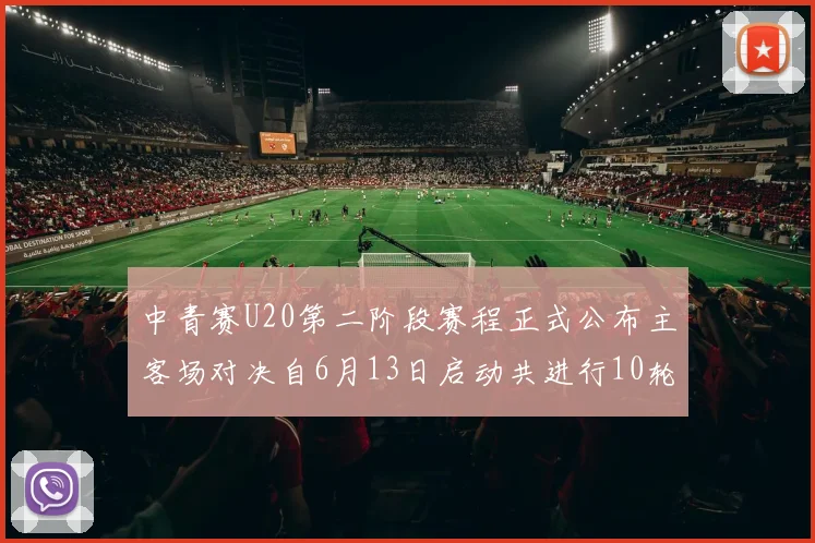 中青赛U20第二阶段赛程正式公布主客场对决自6月13日启动共进行10轮较量