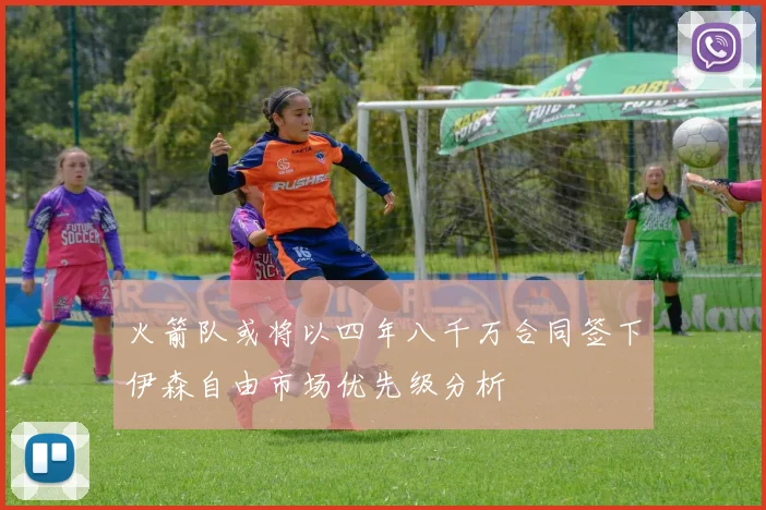 火箭队或将以四年八千万合同签下伊森自由市场优先级分析